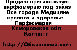 Продаю оригинальную парфюмерию под заказ - Все города Медицина, красота и здоровье » Парфюмерия   . Кемеровская обл.,Калтан г.